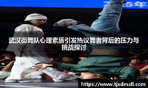 武汉街舞队心理素质引发热议舞者背后的压力与挑战探讨