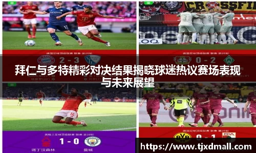 拜仁与多特精彩对决结果揭晓球迷热议赛场表现与未来展望