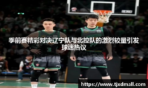 季前赛精彩对决辽宁队与北控队的激烈较量引发球迷热议