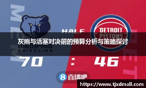 灰熊与活塞对决前的预算分析与策略探讨